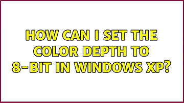 How can I set the color depth to 8-bit in Windows XP? (3 Solutions!!)