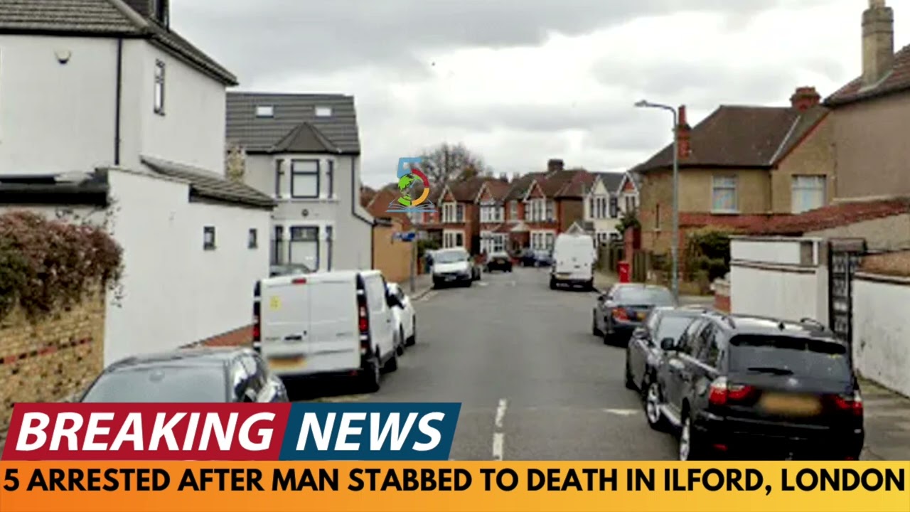 BREAKING NEWS: 5 ARRESTED AFTER MAN FATALLY STABBED IN ILFORD, LONDON