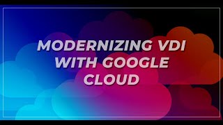 Modernizing VDI with Google Cloud