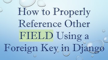 How to Properly Reference Other FIELD Using a Foreign Key in Django