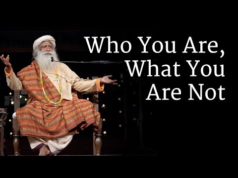 Who You Are, What You Are Not | Sadhguru