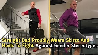 Straight Dad Proudly Wears Skirts And Heels To Fight Against Gender Stereotypes Naked Naked News