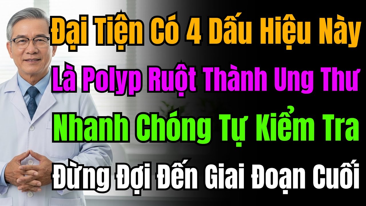 Bác Sĩ Cảnh Báo: 90% Ung Thư Đại Tràng Do Polyp! 4 Tín Hiệu Cầu Cứu Khi Đi Ngoài — Đừng Lầm Trĩ