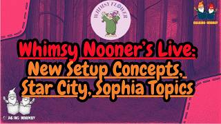Whimsy Nooners Live New Setup Concepts Star City and intriguing Sophia Topics