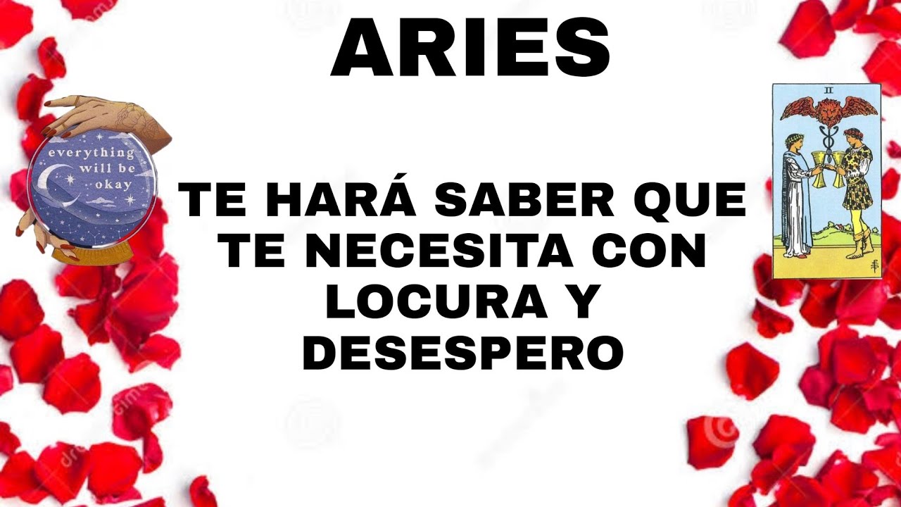 ARIES ***TE HARÁ SABER QUE TE NECESITA CON LOCURA Y DESESPERO*** - YouTube