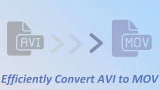 How to Convert AVI to MOV Easily on Windows PC