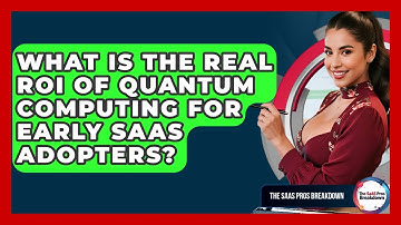 What Is The Real ROI Of Quantum Computing For Early SaaS Adopters? - The SaaS Pros Breakdown