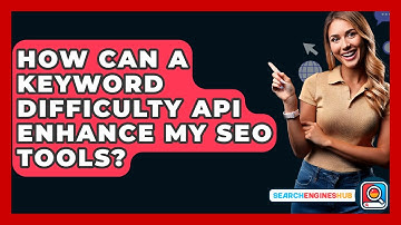 How Can A Keyword Difficulty API Enhance My SEO Tools? - SearchEnginesHub.com