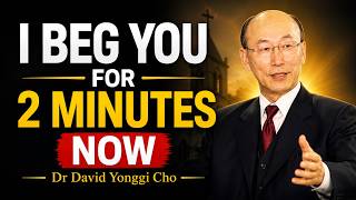 GOD SAYS I BEG YOU FOR 2 MINUTES NOW! | GOD'S MESSAGE FOR YOU TODAY - Dr David Yonggi Cho