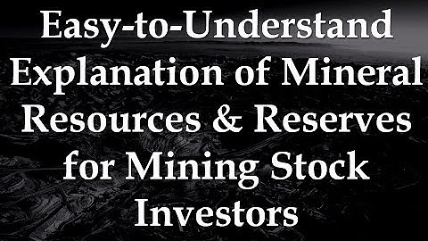 Easy-to-Understand Explanation of Mineral Resources & Reserves for Mining Stock Investors