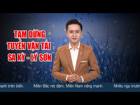 Thời tiết 17/01: sử dụng quạt sưởi đúng cách | Tạm dừng tuyến vận tải Sa Kỳ - Lý Sơn |  PTQ