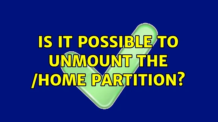 Ubuntu: Is it possible to unmount the /home partition?