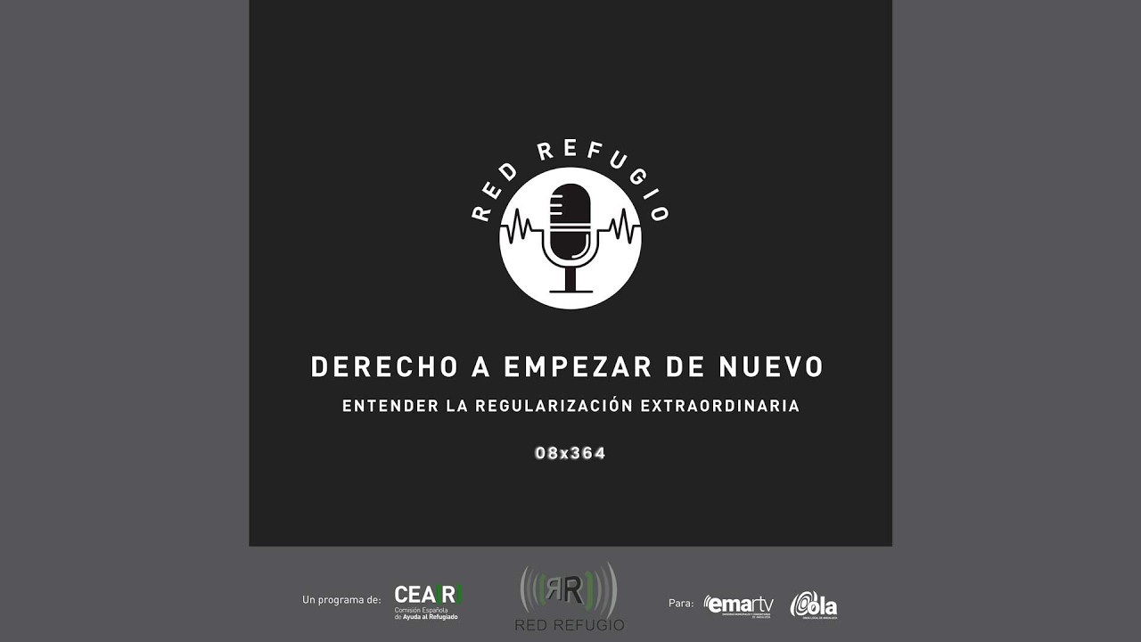 Red Refugio - 08x364 EL DERECHO A EMPEZAR DE NUEVO_ENTENDER LA REGULARIZACIÓN EXTRAORDINARIA