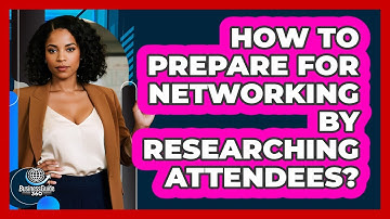 How To Prepare For Networking By Researching Attendees?