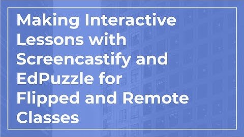 Screencastify and EdPuzzle for Flipped and Remote Lessons