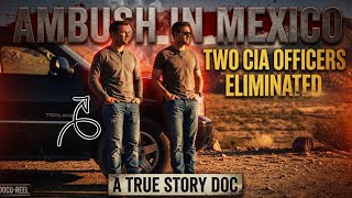 Two CIA Officers Were Killed in Mexico — What Were They Actually Doing There?
