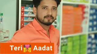 Teri Aadat ho gyi hai..