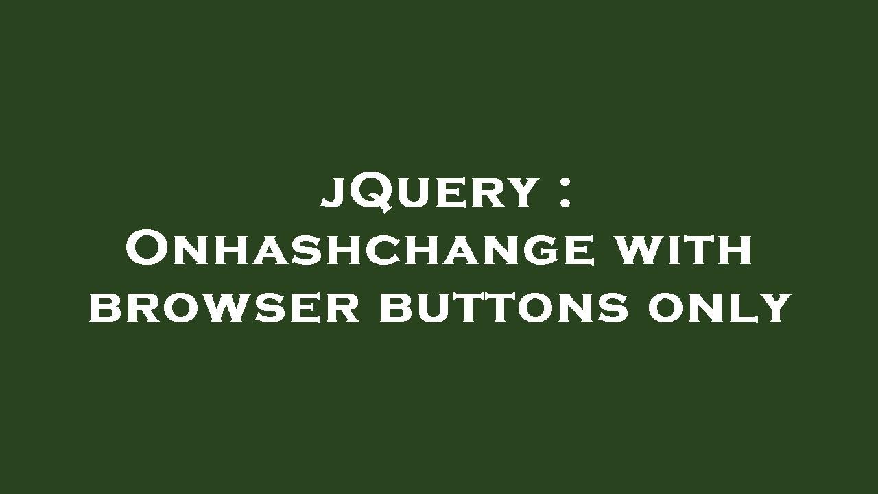 jQuery : Onhashchange with browser buttons only