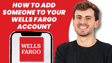 How to Add Someone to Your Wells Fargo Account