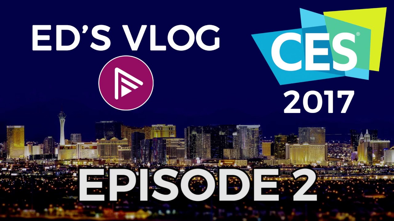 CES 2017 - Ed's VLOG - CES Unveiled