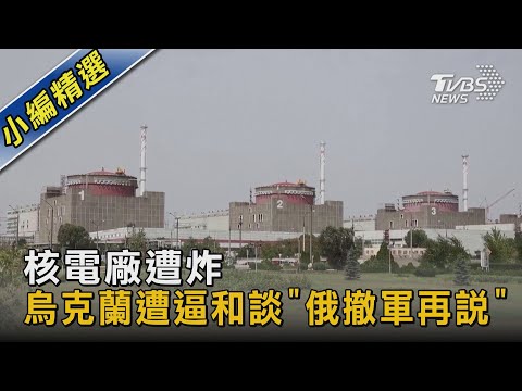 核電廠遭炸 烏克蘭遭逼和談「俄撤軍再說」｜TVBS新聞