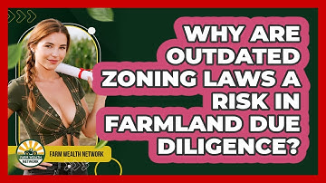 Why Are Outdated Zoning Laws A Risk In Farmland Due Diligence? - Farm Wealth Network