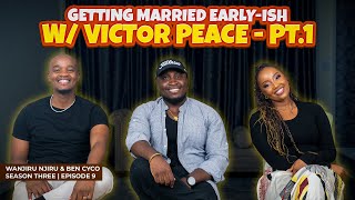 GETTING MARRIED EARLY-ISH YEA OR NAY? || FT Victor Peace || Part 1 || SEASON 3 EP 9