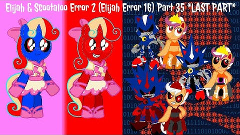 Elijah & Scootaloo Error 2 (Elijah Error 16) Part 35 *LAST PART*