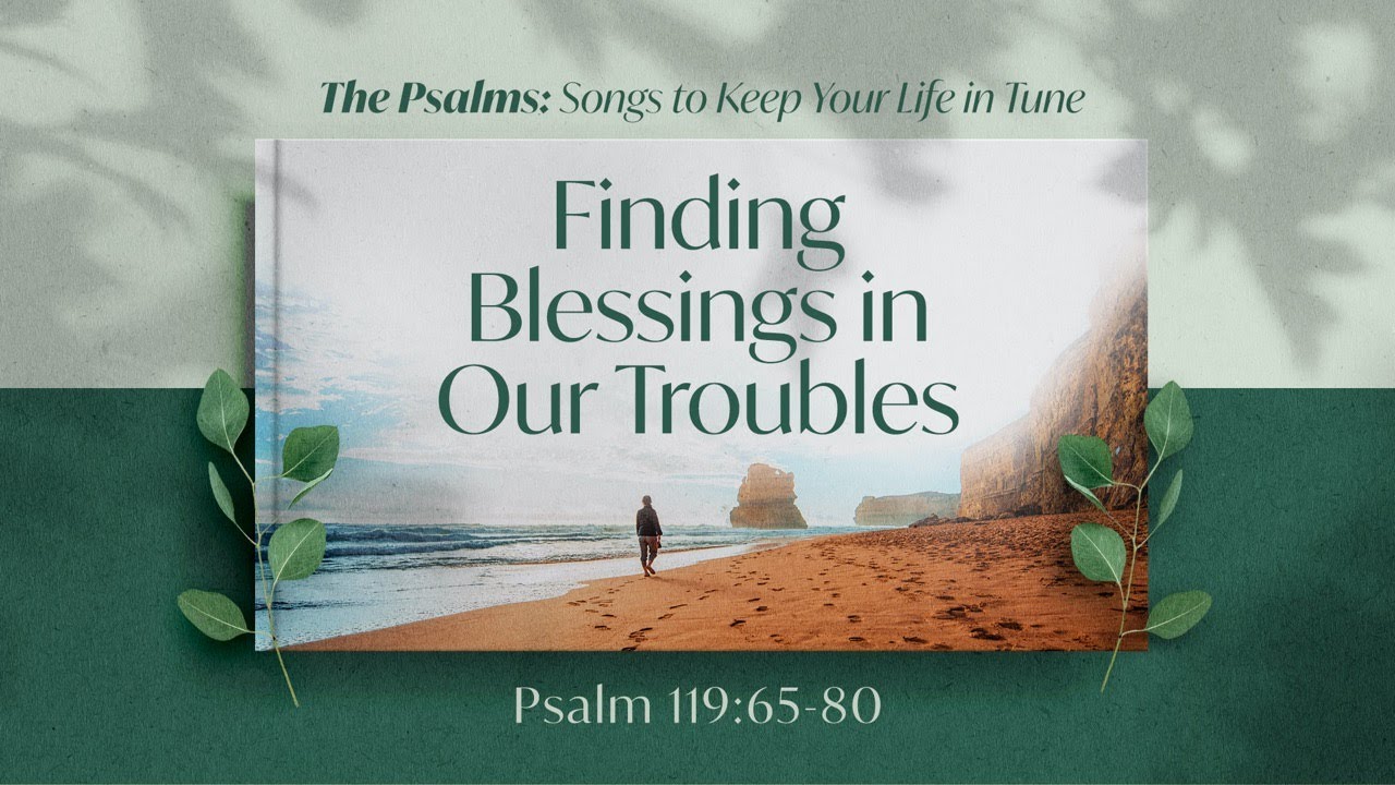 Finding Blessings in Our Troubles (Psalm 119:65-80)  11 Oct 2020  10