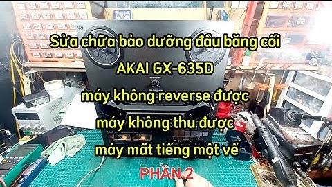 (p2) Sửa chữa bảo dưỡng đầu băng cối AKAI GX-635D không reverse,không thu băng được,mất tiếng một vế