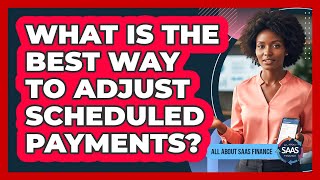 What Is The Best Way To Adjust Scheduled Payments