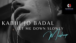 Kabhi Jo Badal Barse x Let Me Down Slowly Mashup | Aftermorning Chillout Remix 2022