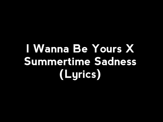I Wanna Be Yours X Summertime Sadness (Lyrics) class=