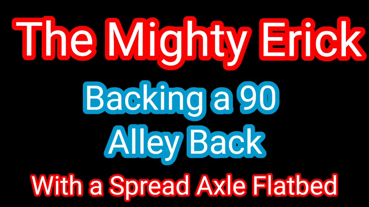 ERICK BACKING A 90DEGREE ALLEY BACK WITH A SPREADAXLE FLATBED YouTube