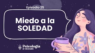 Miedo a la soledad: cómo convertirte en tu fuente de felicidad | Psicología al Desnudo | T2 Ep. 25