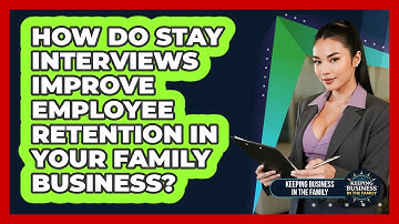 How Do Stay Interviews Improve Employee Retention In Your Family Business?