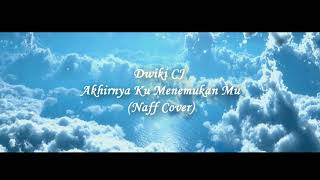 Dwiki CJ - Akhirnya Ku Menemukan Mu (Naff Cover)