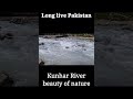 kunhar river | beauty of nature | pakistan zindabad