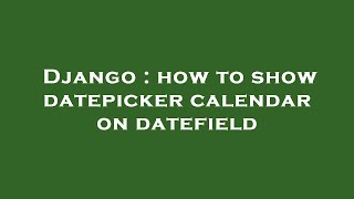 Django : how to show datepicker calendar on datefield