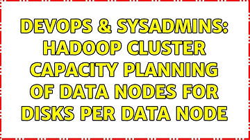 DevOps & SysAdmins: Hadoop Cluster Capacity Planning of Data Nodes for disks per data node