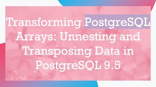Transforming PostgreSQL Arrays: Unnesting and Transposing Data in PostgreSQL 9.5