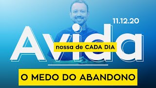 O MEDO DO ABANDONO / A vida nossa de cada dia - 11/12/20