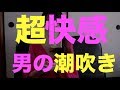 知ってますか?M性感で人気の「男の潮吹き」