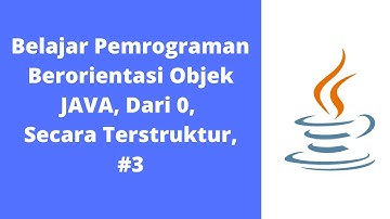 Belajar Pemrograman  Berorientasi Objek JAVA, Dari 0, Secara Terstruktur, #3