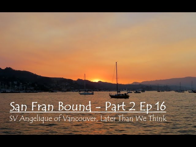 San Fran Bound – Part 2 Ep 16, SV Angelique of Vancouver, LaterThanWeThink