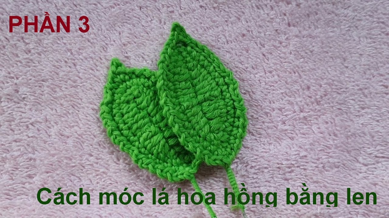 15 | Hướng dẫn cách móc hoa hồng bằng len | Phần 3 | Cách làm lá hoa hồng