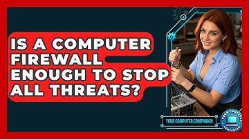 Is A Computer Firewall Enough To Stop All Threats? - Your Computer Companion