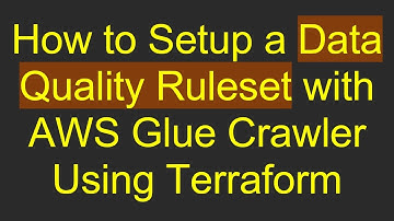 How to Setup a Data Quality Ruleset with AWS Glue Crawler Using Terraform