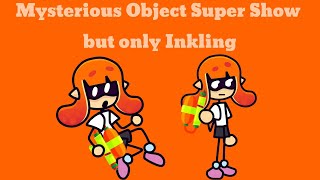 Mysterious Object Super Show but it's just Inkling (Full)