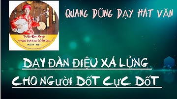HÁT VĂN QUANG DŨNG DẠY ĐÀN NGUYỆT ĐIỆU XÁ LỬNG GIÁ QUAN LỚN ĐỆ TAM cho người dốt cực dốt